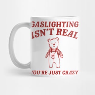 Gaslighting Is Not Real You're Just Crazy Shirt, Cartoon Bear T Shirt, Weird T Shirt, Meme Mug